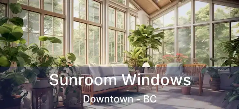  Sunroom Windows Downtown - BC