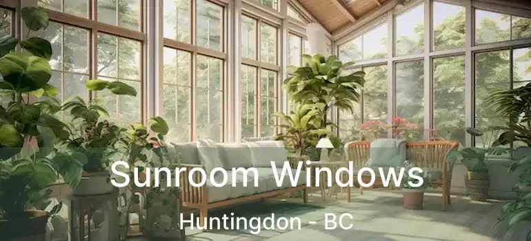  Sunroom Windows Huntingdon - BC