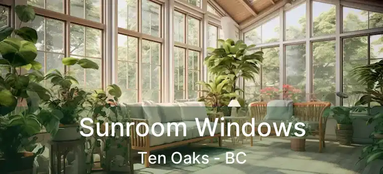  Sunroom Windows Ten Oaks - BC