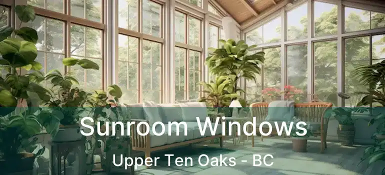  Sunroom Windows Upper Ten Oaks - BC