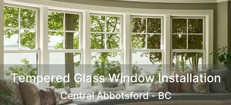  Tempered Glass Window Installation Central Abbotsford - BC