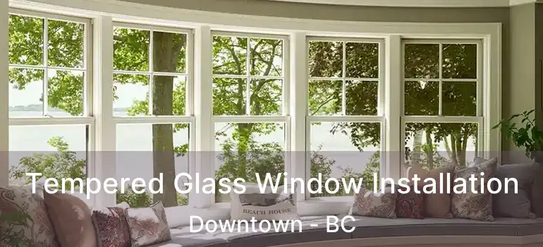  Tempered Glass Window Installation Downtown - BC