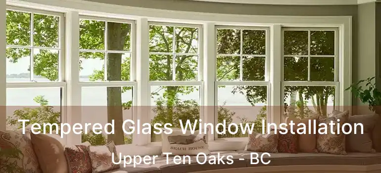  Tempered Glass Window Installation Upper Ten Oaks - BC