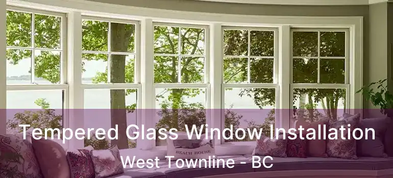  Tempered Glass Window Installation West Townline - BC