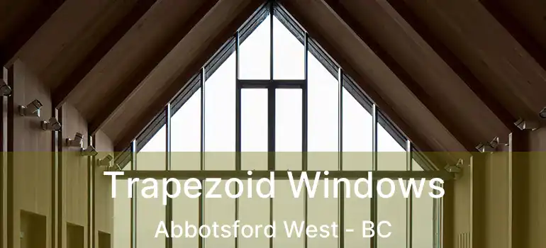  Trapezoid Windows Abbotsford West - BC