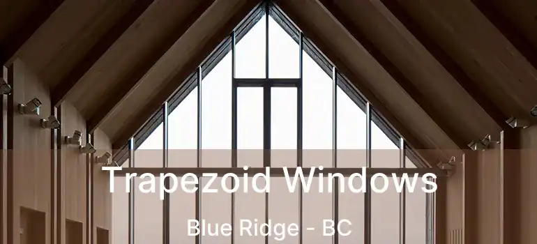 Trapezoid Windows Blue Ridge - BC