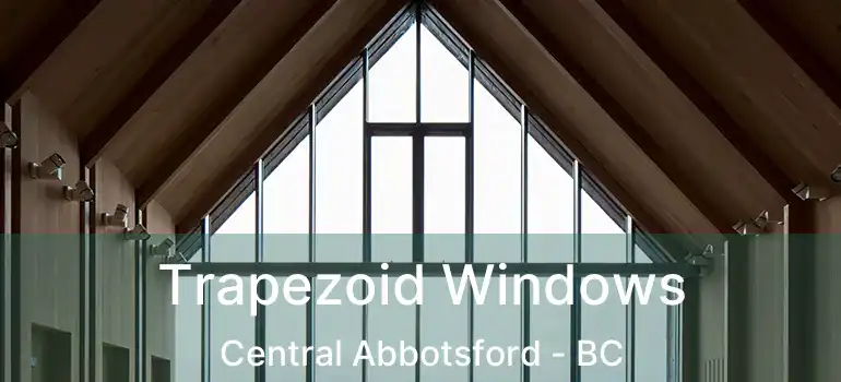  Trapezoid Windows Central Abbotsford - BC