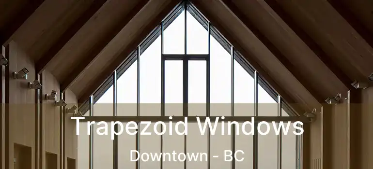  Trapezoid Windows Downtown - BC