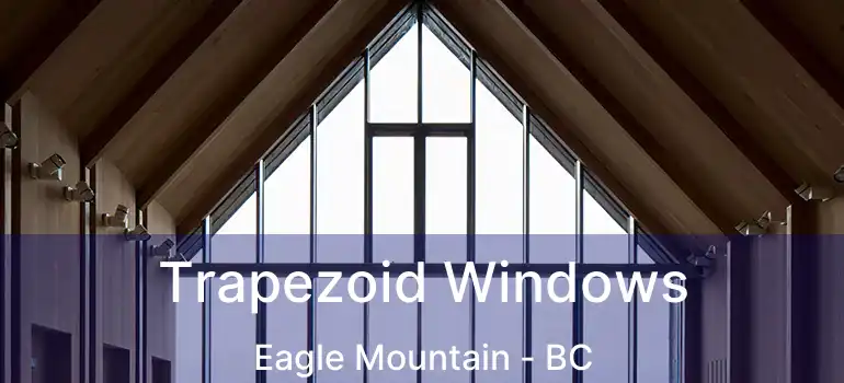  Trapezoid Windows Eagle Mountain - BC