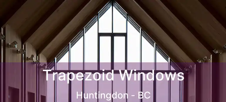  Trapezoid Windows Huntingdon - BC