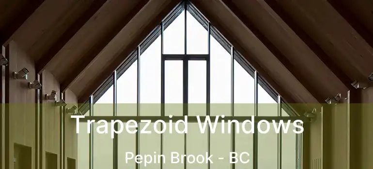  Trapezoid Windows Pepin Brook - BC