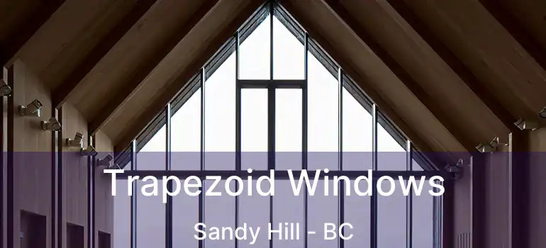  Trapezoid Windows Sandy Hill - BC