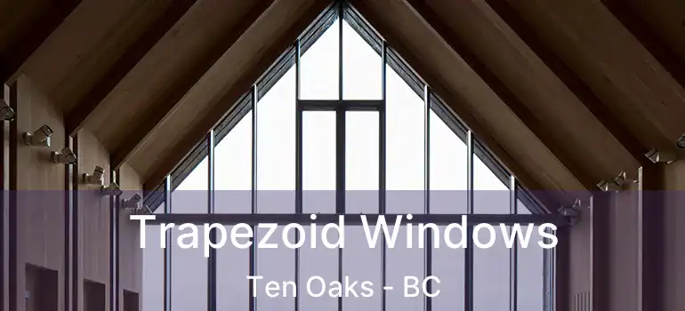  Trapezoid Windows Ten Oaks - BC