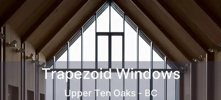  Trapezoid Windows Upper Ten Oaks - BC