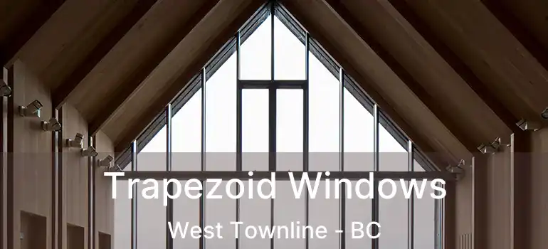  Trapezoid Windows West Townline - BC