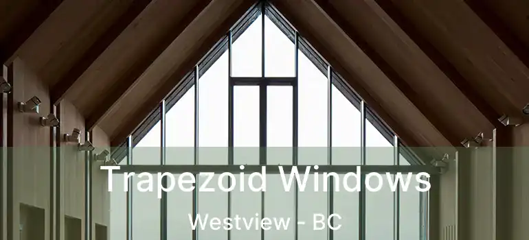  Trapezoid Windows Westview - BC