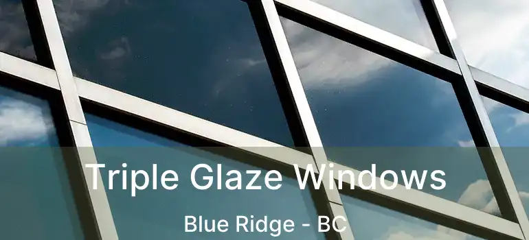  Triple Glaze Windows Blue Ridge - BC