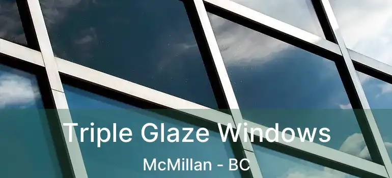  Triple Glaze Windows McMillan - BC