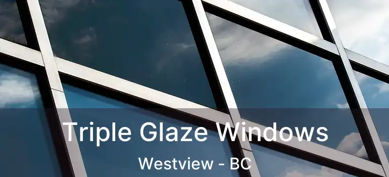  Triple Glaze Windows Westview - BC