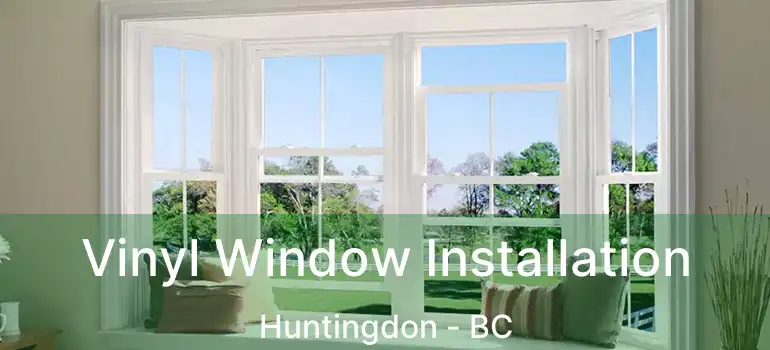  Vinyl Window Installation Huntingdon - BC