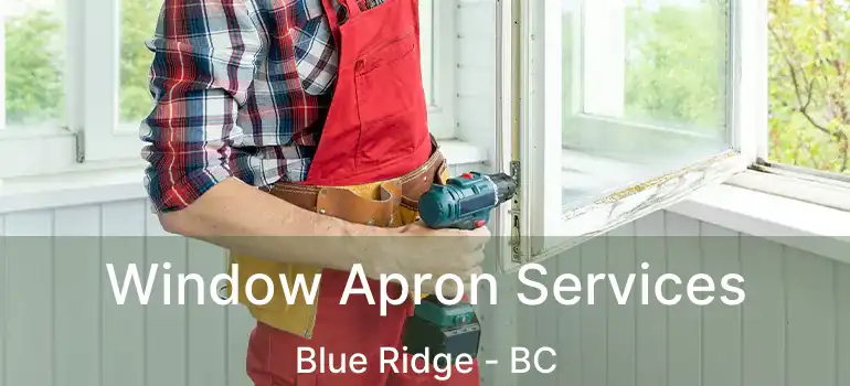  Window Apron Services Blue Ridge - BC