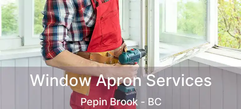  Window Apron Services Pepin Brook - BC