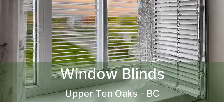  Window Blinds Upper Ten Oaks - BC