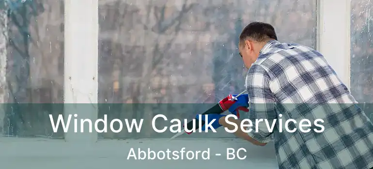  Window Caulk Services Abbotsford - BC