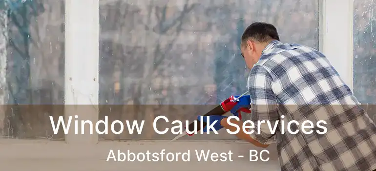  Window Caulk Services Abbotsford West - BC