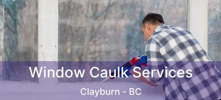  Window Caulk Services Clayburn - BC