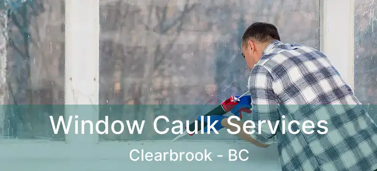 Window Caulk Services Clearbrook - BC