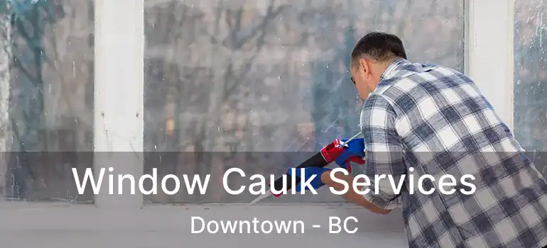  Window Caulk Services Downtown - BC