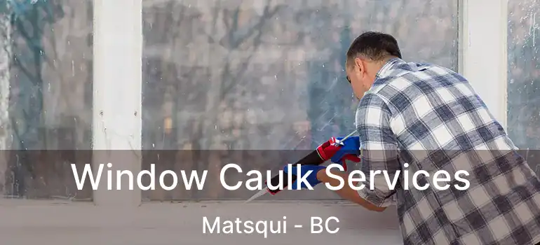 Window Caulk Services Matsqui - BC