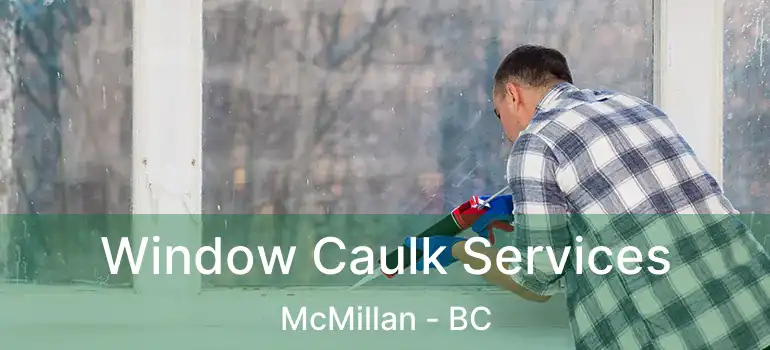  Window Caulk Services McMillan - BC