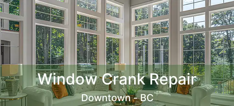  Window Crank Repair Downtown - BC