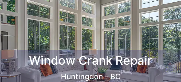  Window Crank Repair Huntingdon - BC