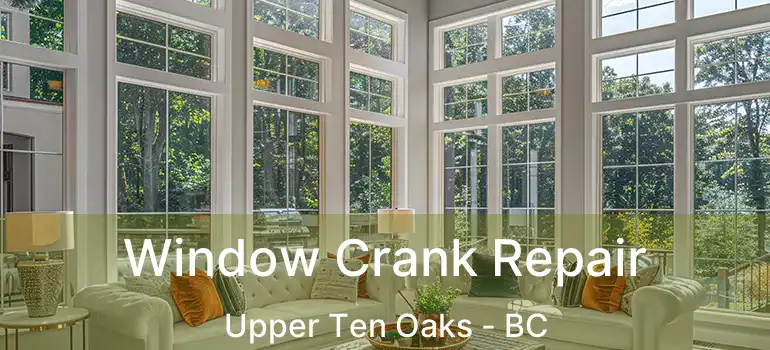  Window Crank Repair Upper Ten Oaks - BC
