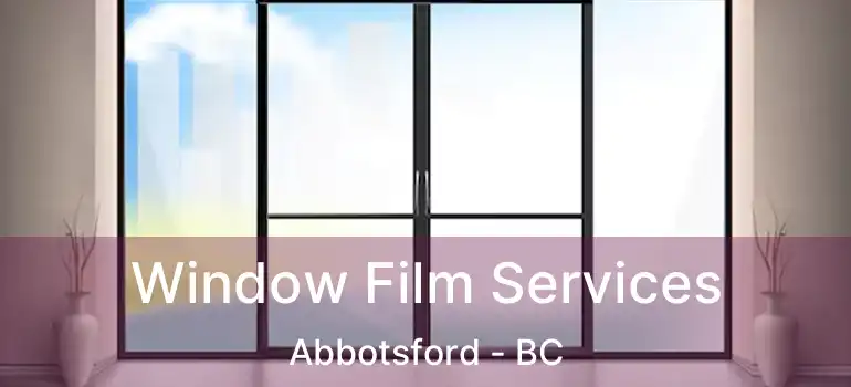  Window Film Services Abbotsford - BC