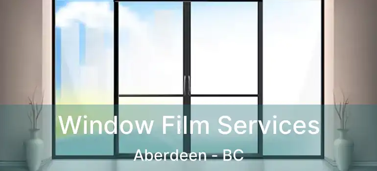  Window Film Services Aberdeen - BC