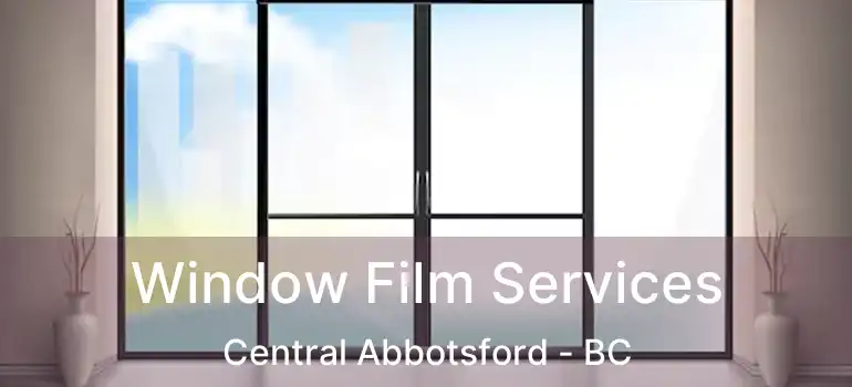 Window Film Services Central Abbotsford - BC