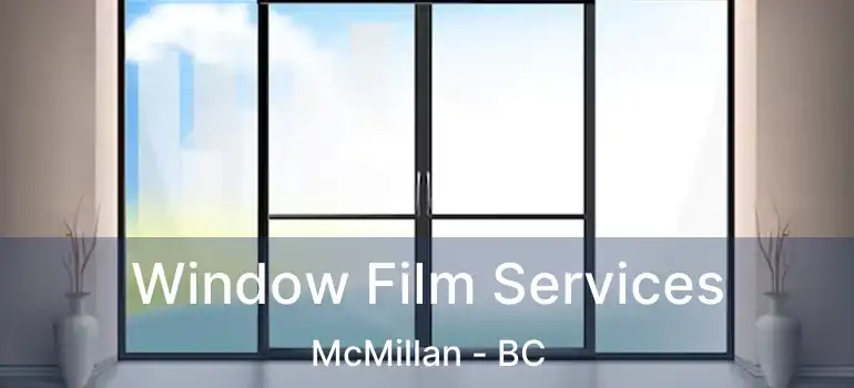  Window Film Services McMillan - BC
