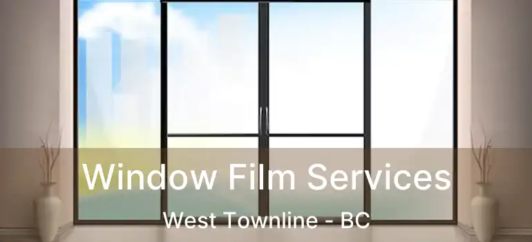  Window Film Services West Townline - BC