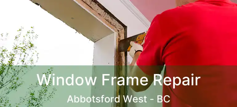  Window Frame Repair Abbotsford West - BC