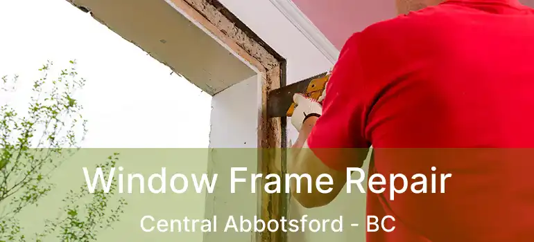  Window Frame Repair Central Abbotsford - BC