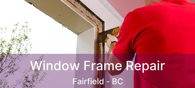  Window Frame Repair Fairfield - BC