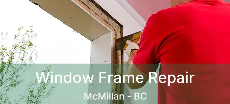  Window Frame Repair McMillan - BC