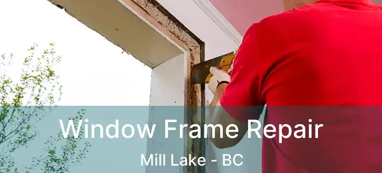  Window Frame Repair Mill Lake - BC