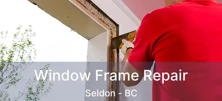  Window Frame Repair Seldon - BC