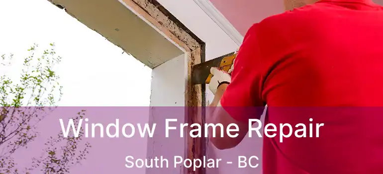  Window Frame Repair South Poplar - BC