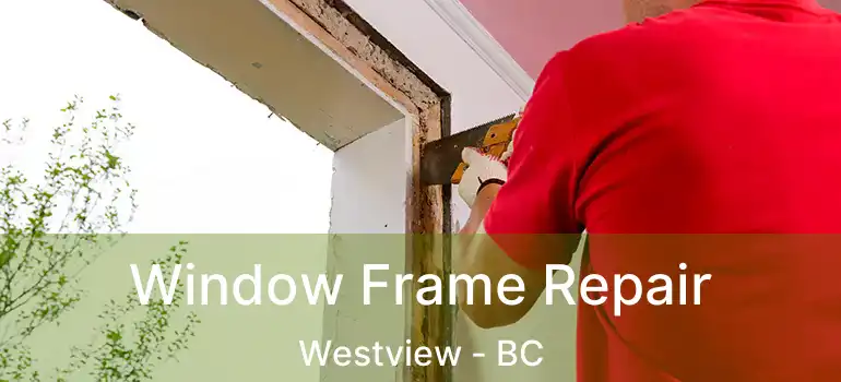  Window Frame Repair Westview - BC